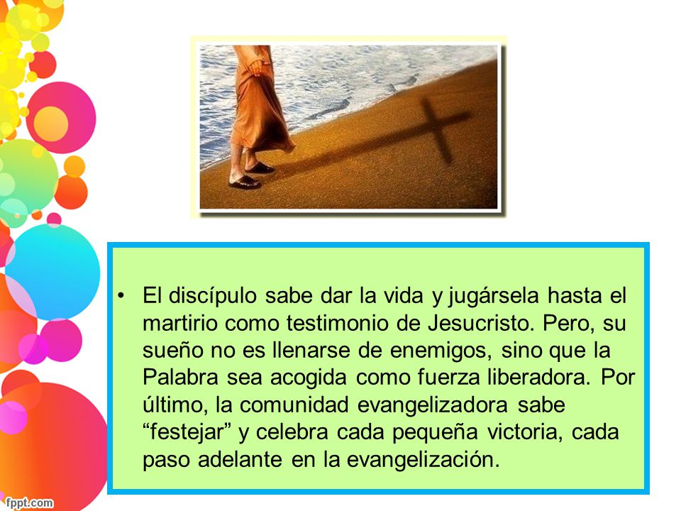 El discípulo sabe dar la vida y jugársela hasta el martirio como testimonio de Jesucristo.