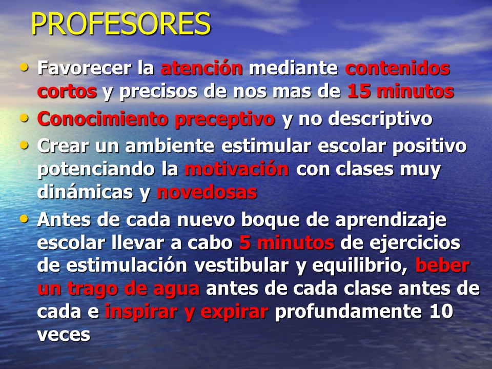 PROFESORES Favorecer la atención mediante contenidos cortos y precisos de nos mas de 15 minutos. Conocimiento preceptivo y no descriptivo.