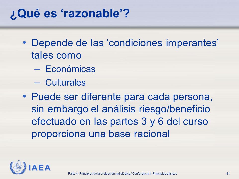 Part No 4, Lesson No 1 Radiation Safety. ¿Qué es ‘razonable’ Depende de las ‘condiciones imperantes’ tales como.