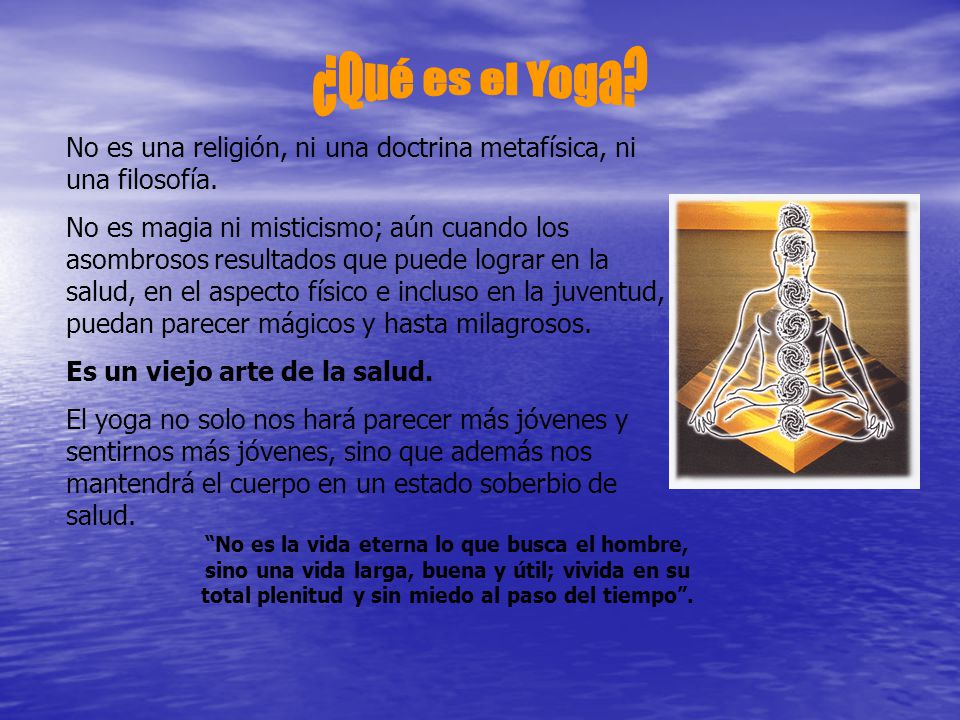 ¿Qué es el Yoga No es una religión, ni una doctrina metafísica, ni una filosofía.