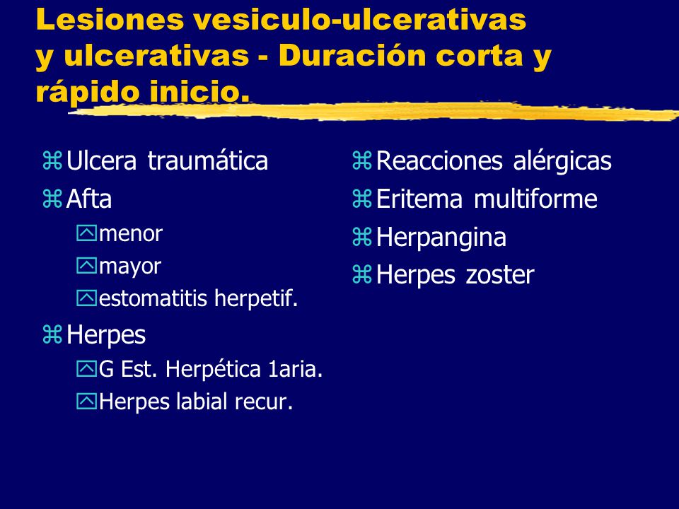Lesiones vesiculo-ulcerativas y ulcerativas - Duración corta y rápido inicio.