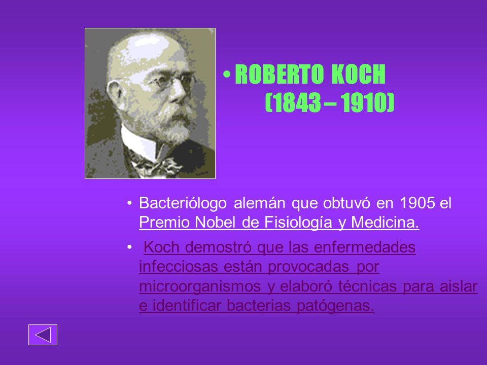 ROBERTO KOCH (1843 – 1910) Bacteriólogo alemán que obtuvó en 1905 el Premio Nobel de Fisiología y Medicina.