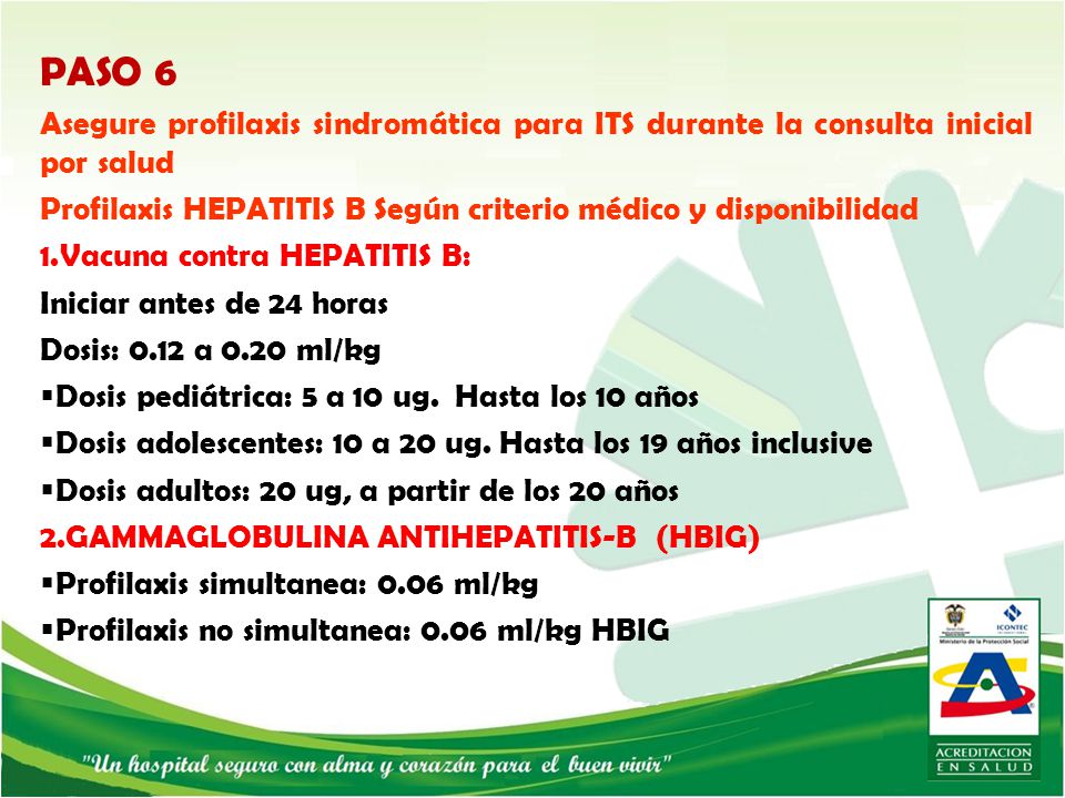 PASO 6 Asegure profilaxis sindromática para ITS durante la consulta inicial por salud. Profilaxis HEPATITIS B Según criterio médico y disponibilidad.