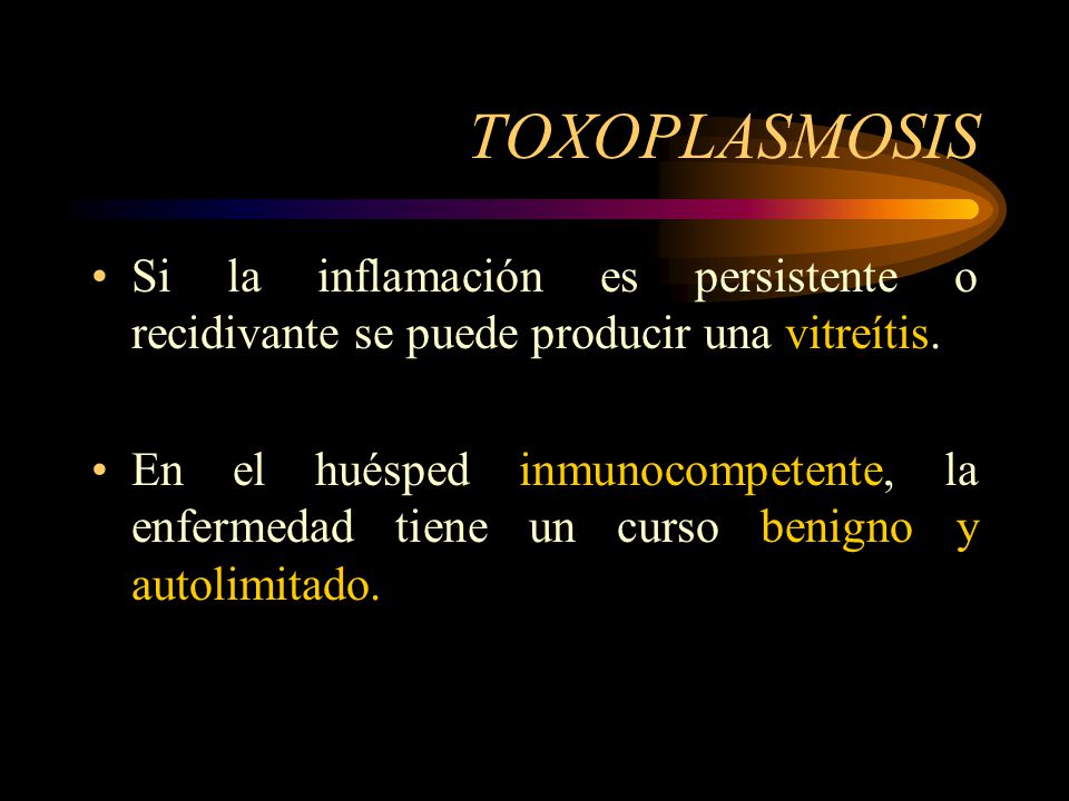 TOXOPLASMOSIS Si la inflamación es persistente o recidivante se puede producir una vitreítis.