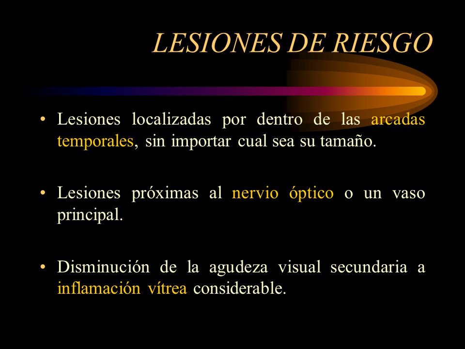 LESIONES DE RIESGO Lesiones localizadas por dentro de las arcadas temporales, sin importar cual sea su tamaño.
