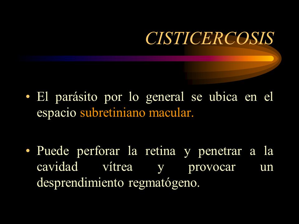 CISTICERCOSIS El parásito por lo general se ubica en el espacio subretiniano macular.