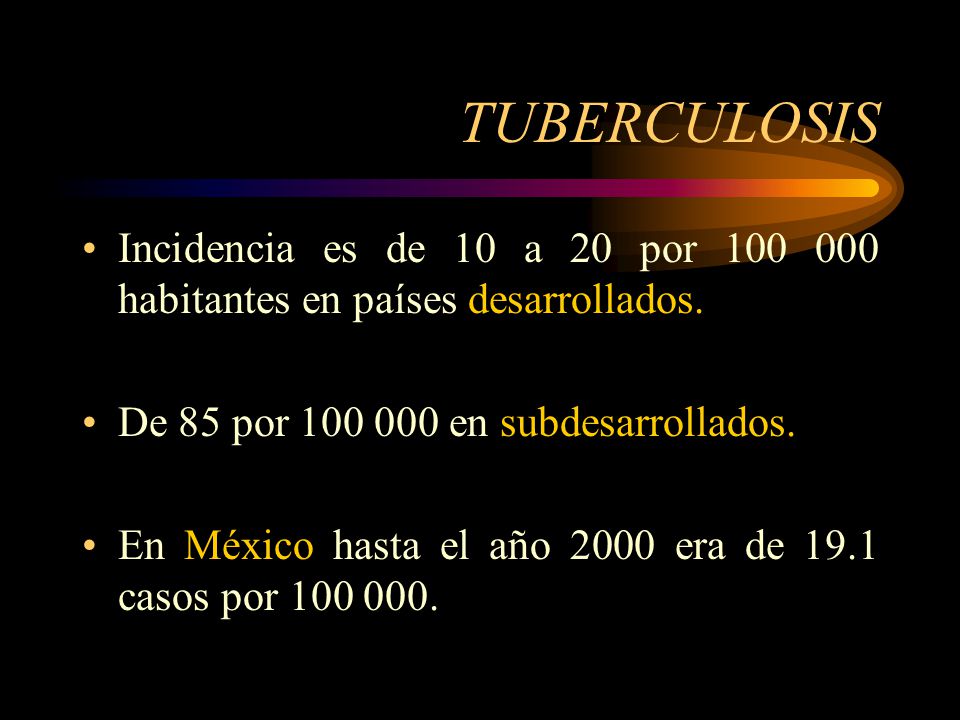 TUBERCULOSIS Incidencia es de 10 a 20 por habitantes en países desarrollados. De 85 por en subdesarrollados.