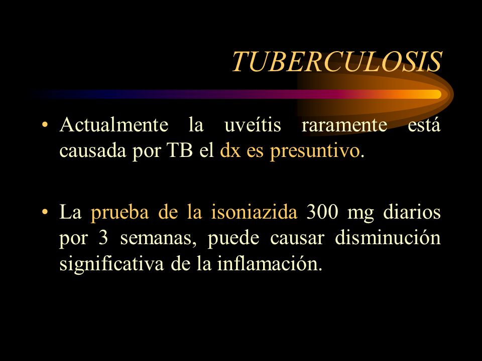 TUBERCULOSIS Actualmente la uveítis raramente está causada por TB el dx es presuntivo.