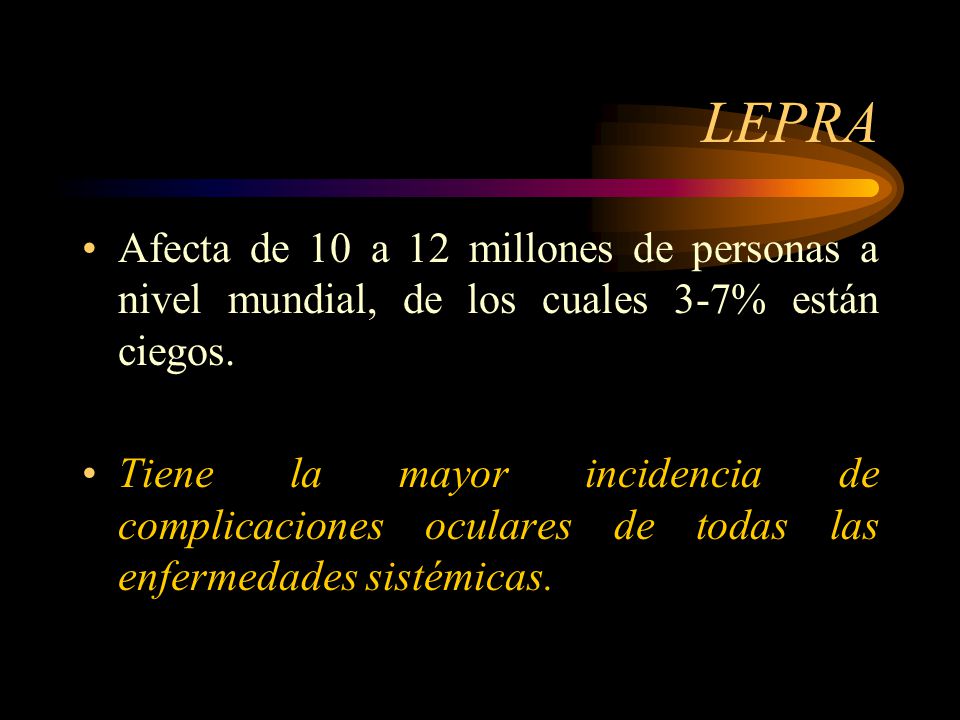 LEPRA Afecta de 10 a 12 millones de personas a nivel mundial, de los cuales 3-7% están ciegos.