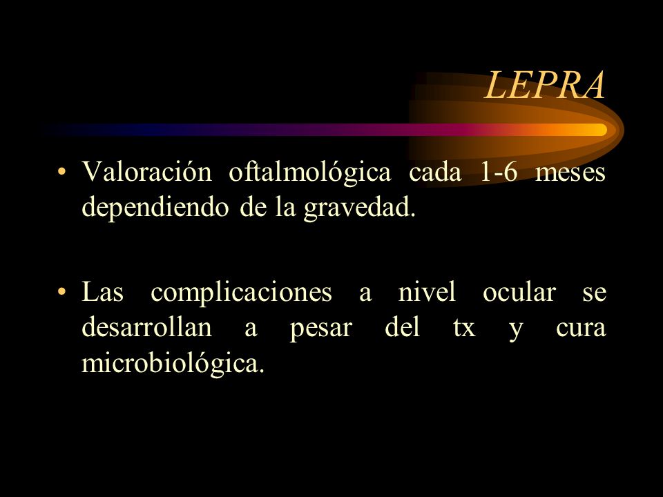 LEPRA Valoración oftalmológica cada 1-6 meses dependiendo de la gravedad.