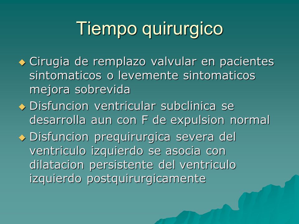 Tiempo quirurgico Cirugia de remplazo valvular en pacientes sintomaticos o levemente sintomaticos mejora sobrevida.