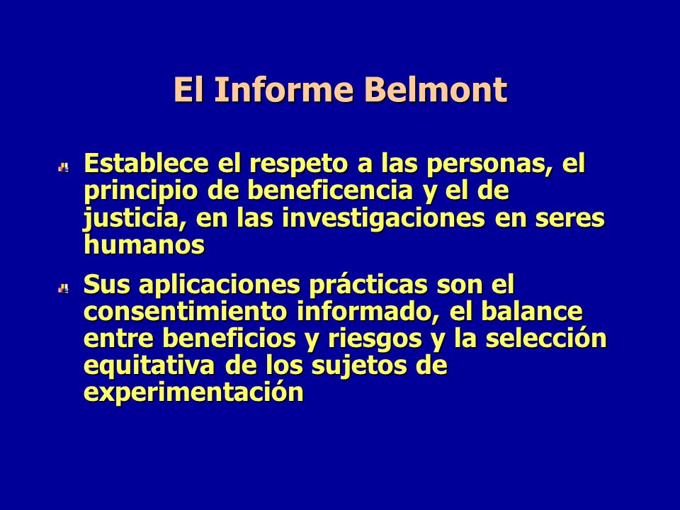 El Informe Belmont Establece el respeto a las personas, el principio de beneficencia y el de justicia, en las investigaciones en seres humanos.
