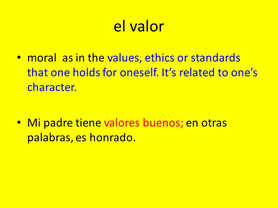el valor moral as in the values, ethics or standards that one holds for oneself. It’s related to one’s character.