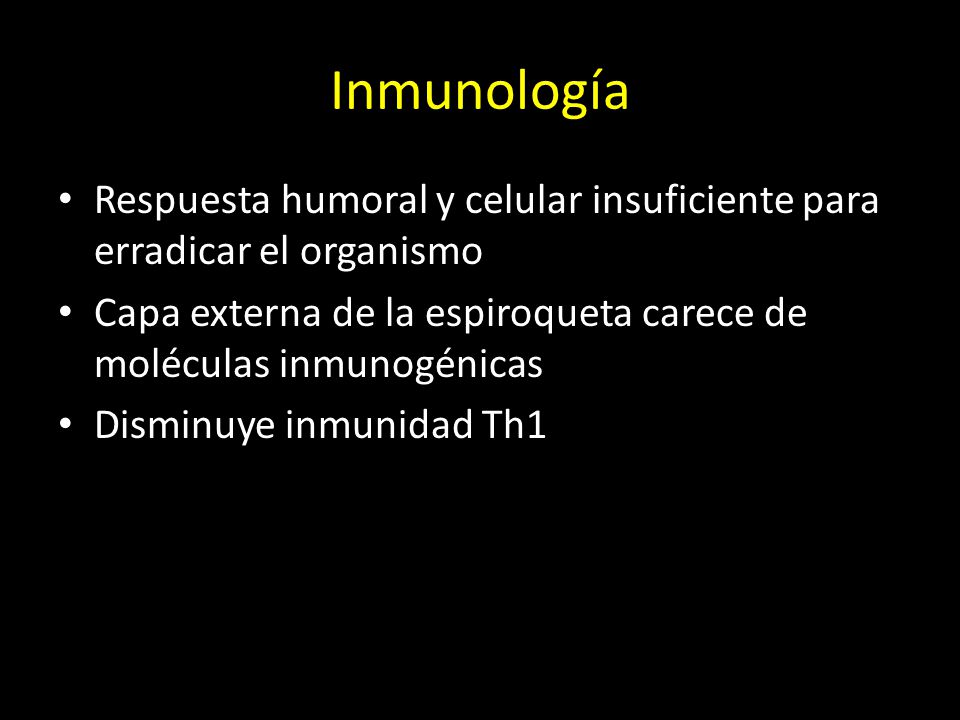 Inmunología Respuesta humoral y celular insuficiente para erradicar el organismo. Capa externa de la espiroqueta carece de moléculas inmunogénicas.