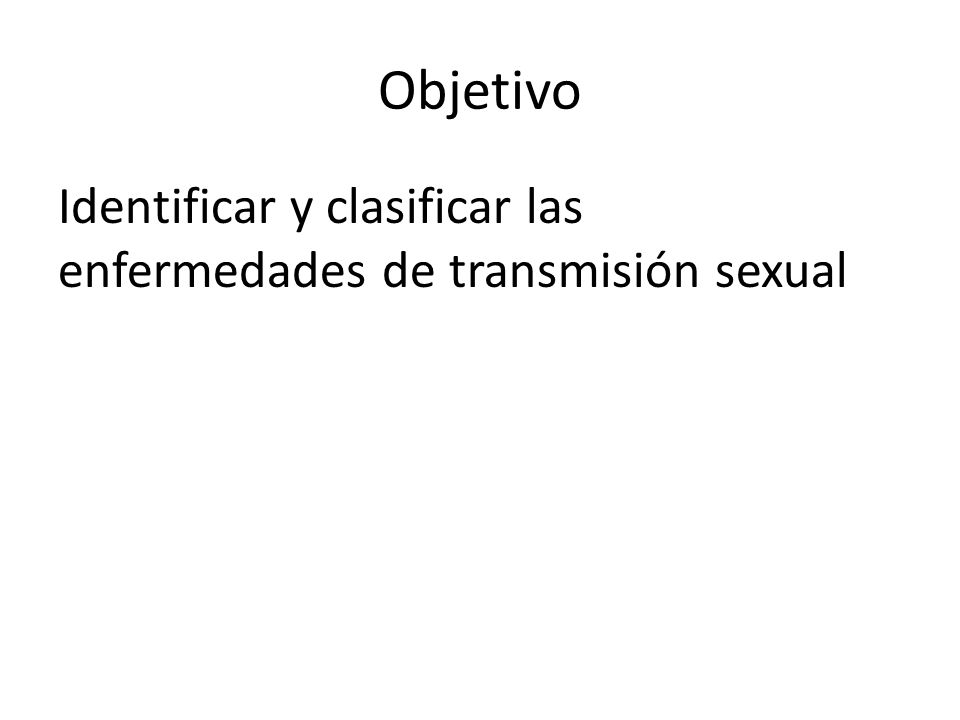 Objetivo Identificar y clasificar las enfermedades de transmisión sexual