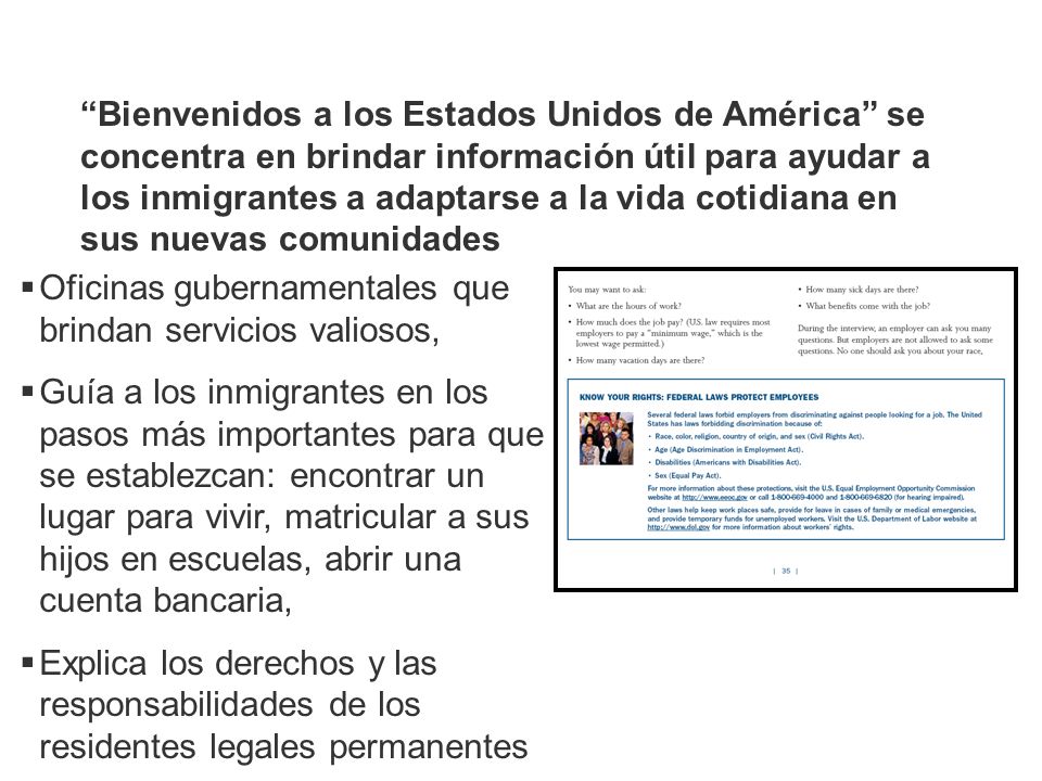 Bienvenidos a los Estados Unidos de América se concentra en brindar información útil para ayudar a los inmigrantes a adaptarse a la vida cotidiana en sus nuevas comunidades