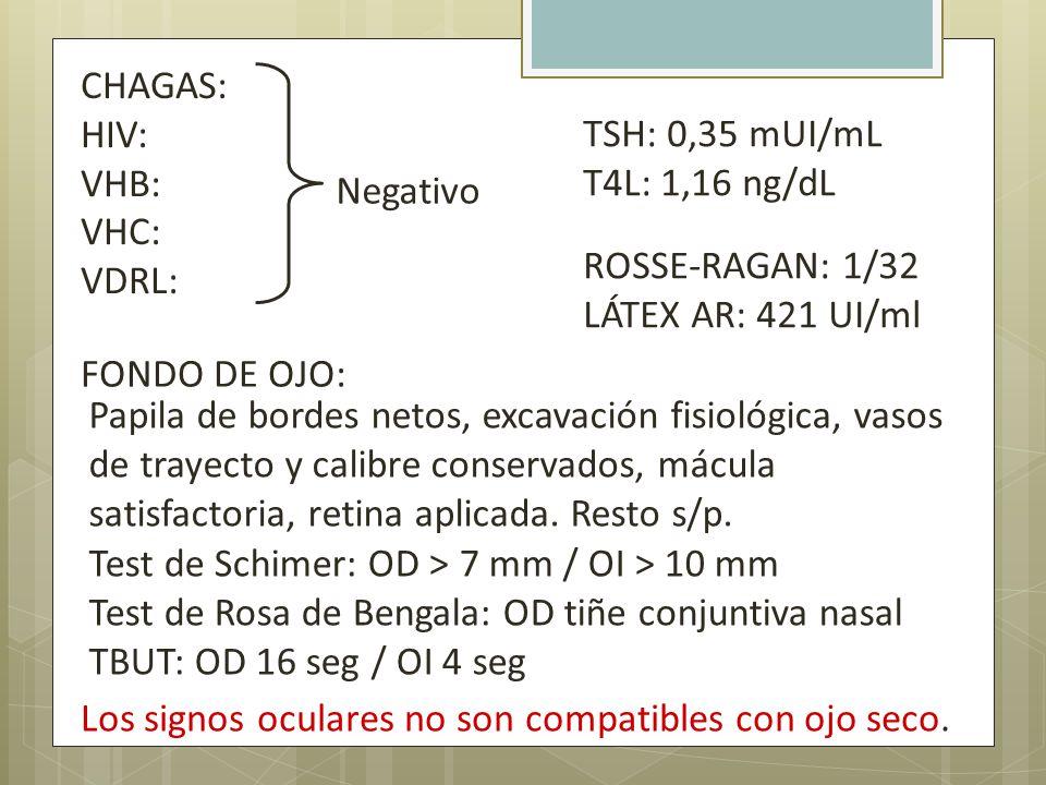CHAGAS: HIV: VHB: VHC: VDRL: TSH: 0,35 mUI/mL. T4L: 1,16 ng/dL. Negativo. ROSSE-RAGAN: 1/32.