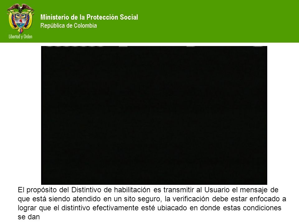 El propósito del Distintivo de habilitación es transmitir al Usuario el mensaje de que está siendo atendido en un sito seguro, la verificación debe estar enfocado a lograr que el distintivo efectivamente esté ubiacado en donde estas condiciones se dan