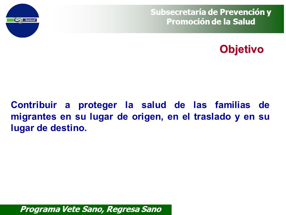 Objetivo Contribuir a proteger la salud de las familias de migrantes en su lugar de origen, en el traslado y en su lugar de destino.