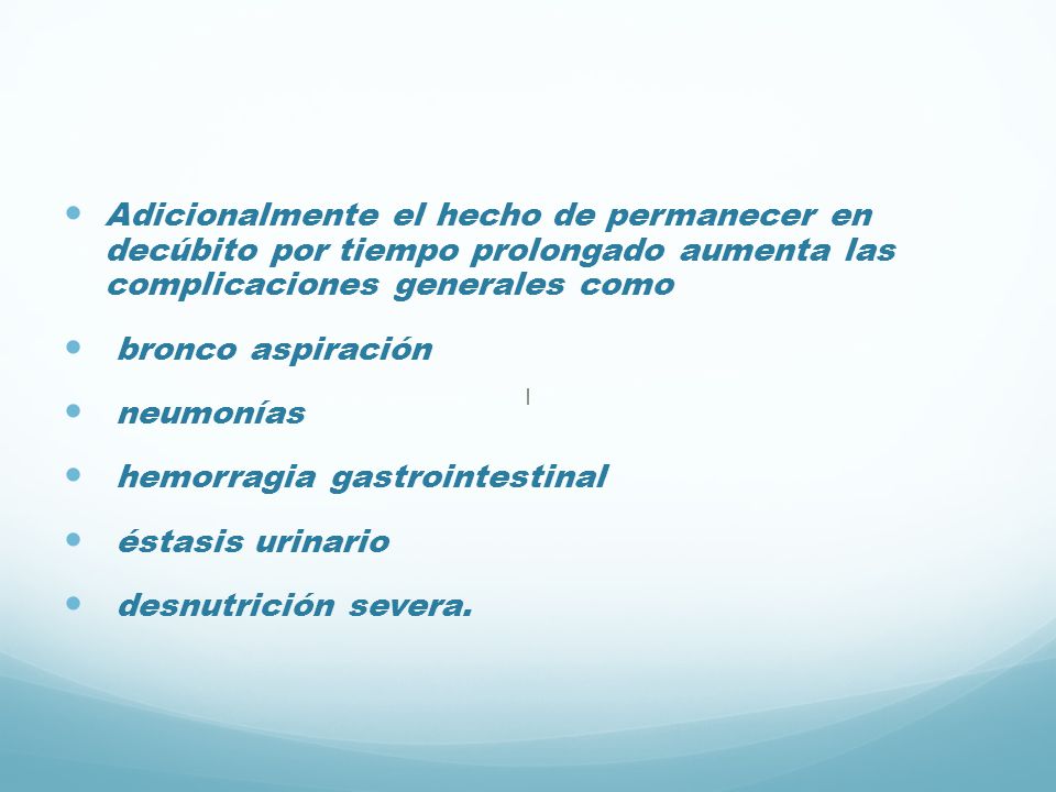 Adicionalmente el hecho de permanecer en decúbito por tiempo prolongado aumenta las complicaciones generales como