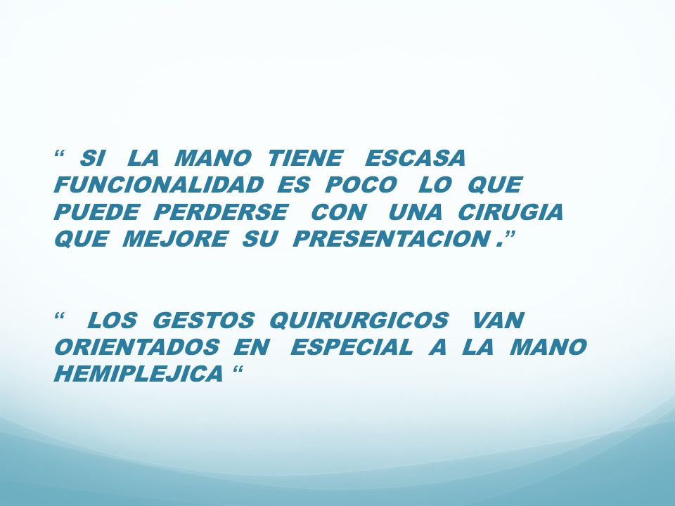 SI LA MANO TIENE ESCASA FUNCIONALIDAD ES POCO LO QUE PUEDE PERDERSE CON UNA CIRUGIA QUE MEJORE SU PRESENTACION .