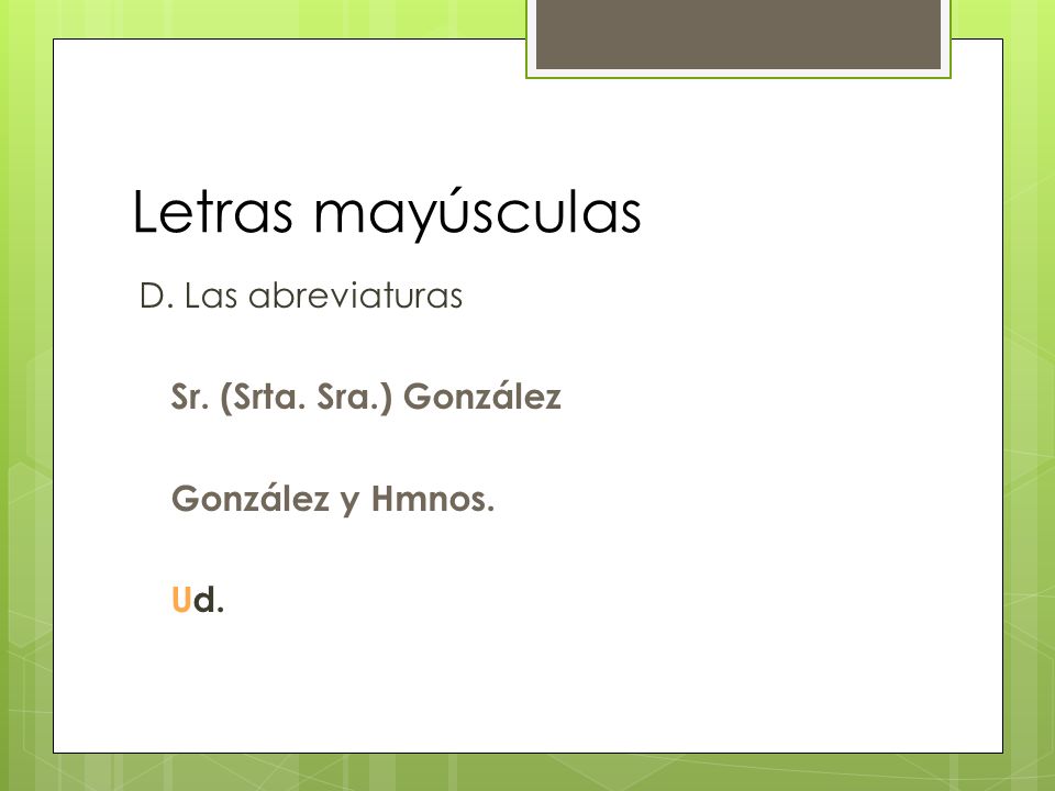 Letras mayúsculas D. Las abreviaturas Sr. (Srta. Sra.) González González y Hmnos. Ud.