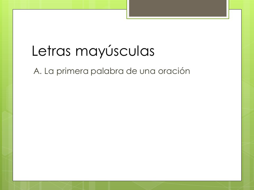Letras mayúsculas A. La primera palabra de una oración