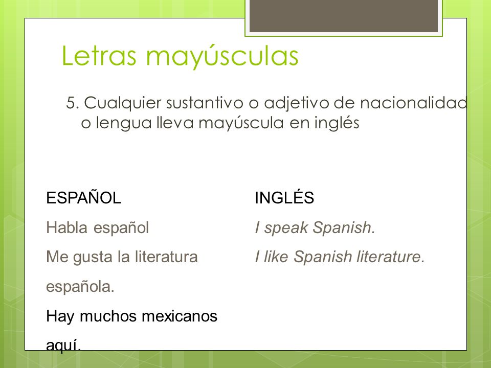 Letras mayúsculas 5. Cualquier sustantivo o adjetivo de nacionalidad o lengua lleva mayúscula en inglés.