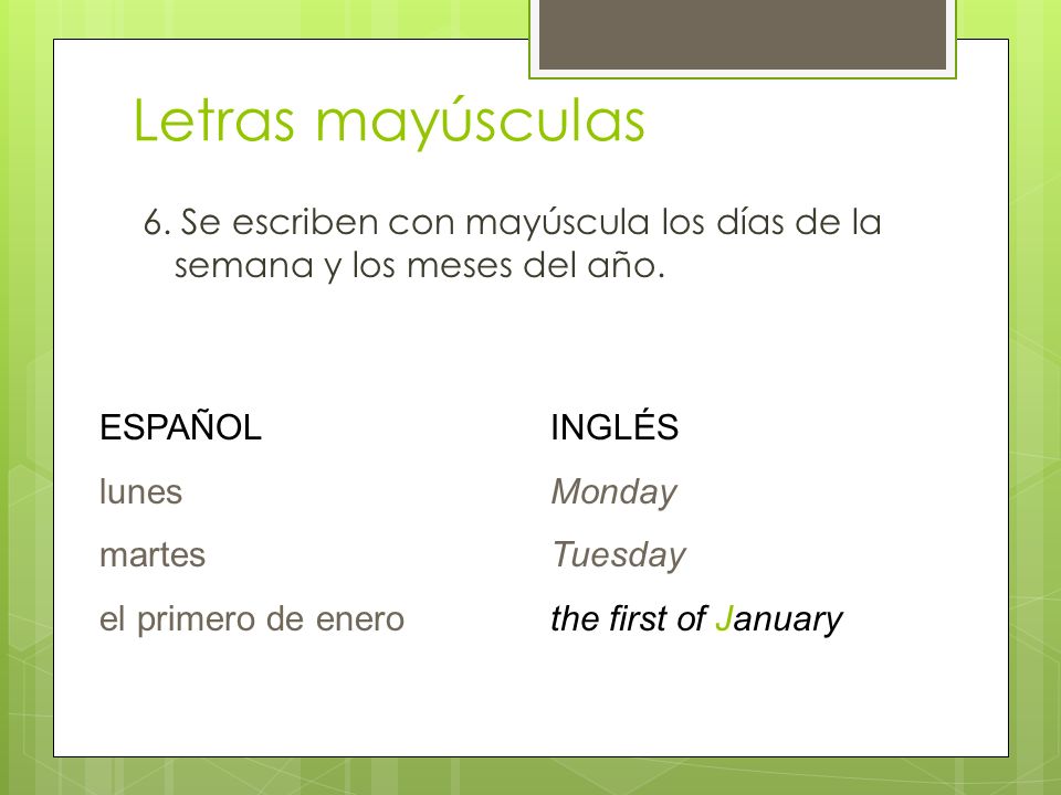 Letras mayúsculas 6. Se escriben con mayúscula los días de la semana y los meses del año. ESPAÑOL.