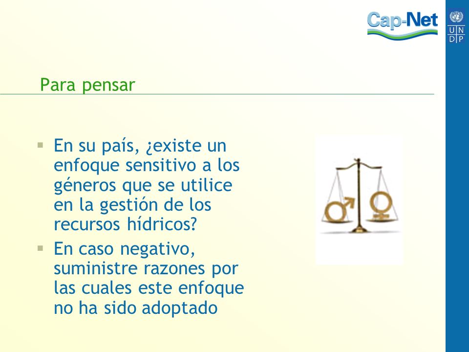 Para pensar En su país, ¿existe un enfoque sensitivo a los géneros que se utilice en la gestión de los recursos hídricos