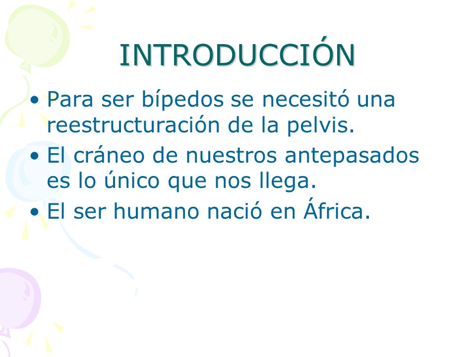 INTRODUCCIÓN Para ser bípedos se necesitó una reestructuración de la pelvis. El cráneo de nuestros antepasados es lo único que nos llega.
