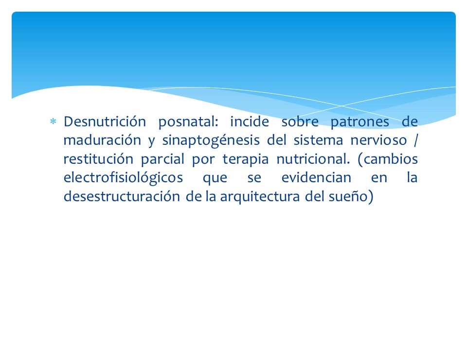 Desnutrición posnatal: incide sobre patrones de maduración y sinaptogénesis del sistema nervioso / restitución parcial por terapia nutricional.