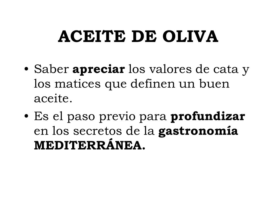 ACEITE DE OLIVA Saber apreciar los valores de cata y los matices que definen un buen aceite.