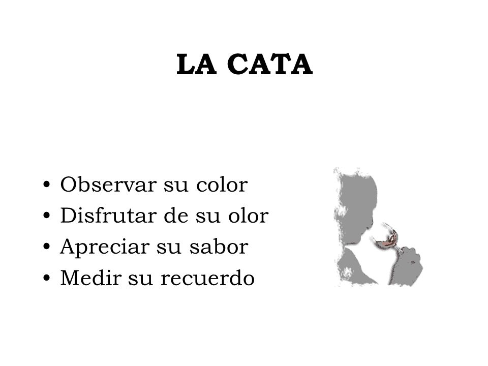 LA CATA Observar su color Disfrutar de su olor Apreciar su sabor