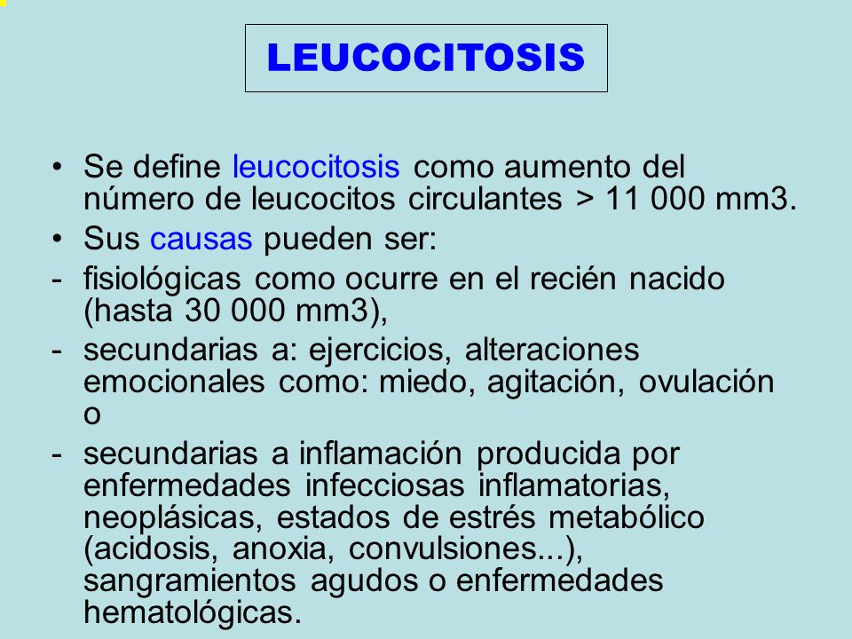LEUCOCITOSIS Se define leucocitosis como aumento del número de leucocitos circulantes > mm3.