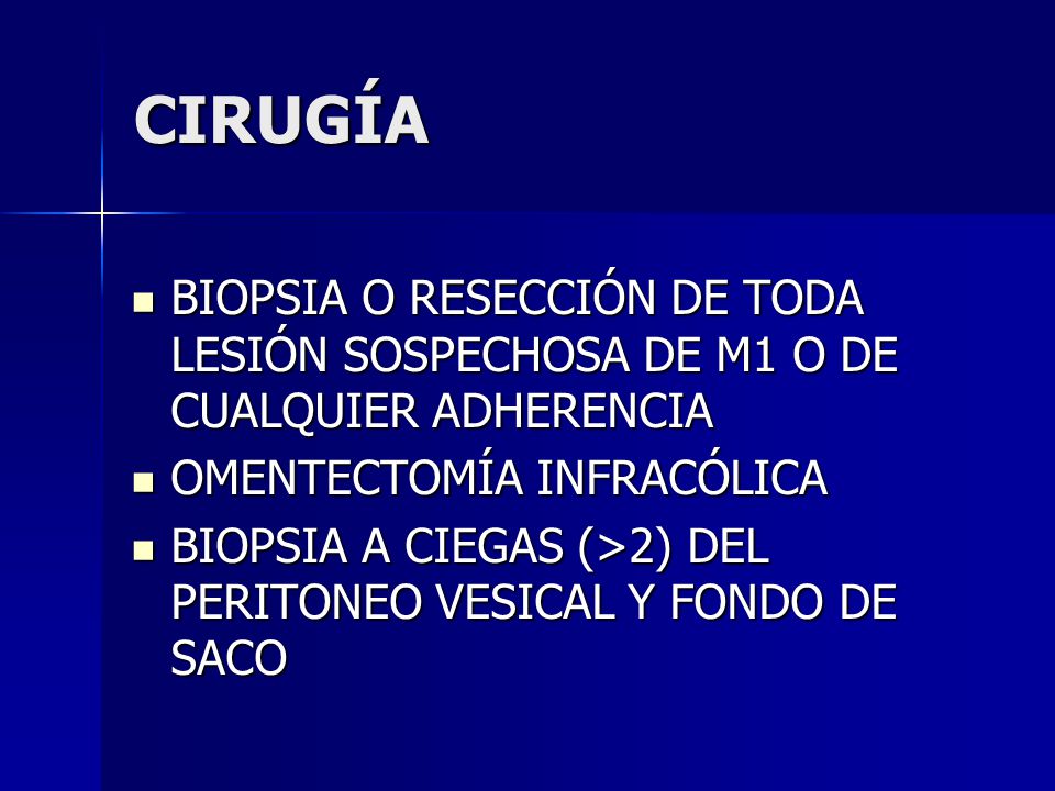 CIRUGÍA BIOPSIA O RESECCIÓN DE TODA LESIÓN SOSPECHOSA DE M1 O DE CUALQUIER ADHERENCIA. OMENTECTOMÍA INFRACÓLICA.