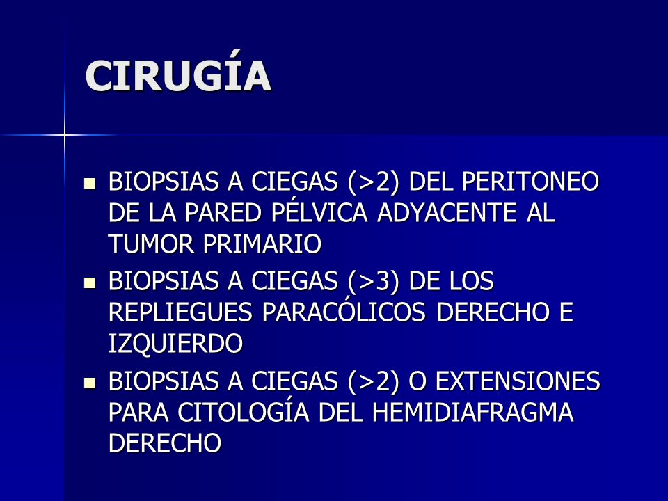 CIRUGÍA BIOPSIAS A CIEGAS (>2) DEL PERITONEO DE LA PARED PÉLVICA ADYACENTE AL TUMOR PRIMARIO.