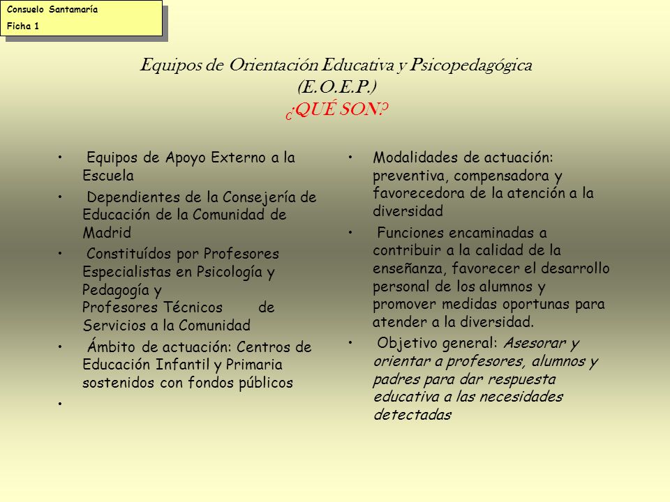Consuelo Santamaría Ficha 1. Equipos de Orientación Educativa y Psicopedagógica (E.O.E.P.) ¿QUÉ SON
