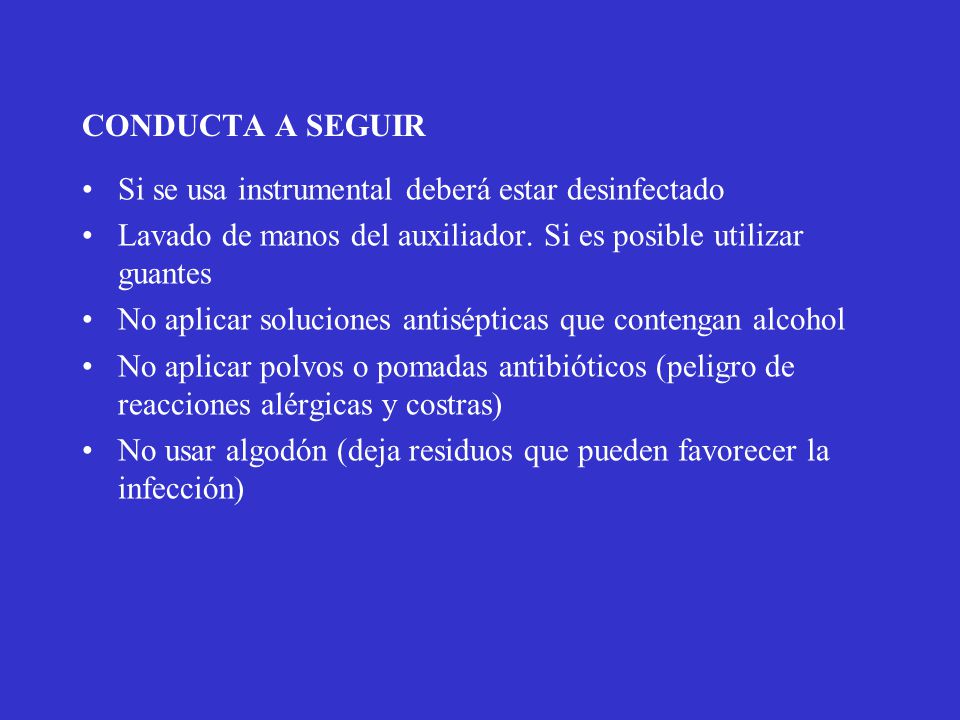 CONDUCTA A SEGUIR Si se usa instrumental deberá estar desinfectado. Lavado de manos del auxiliador. Si es posible utilizar guantes.