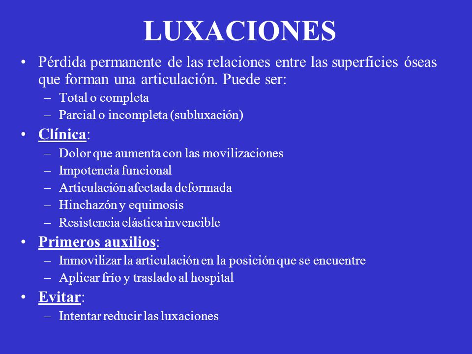 LUXACIONES Pérdida permanente de las relaciones entre las superficies óseas que forman una articulación. Puede ser: