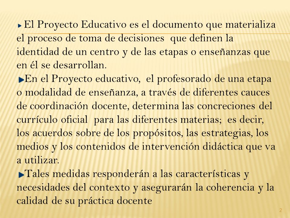 El Proyecto Educativo es el documento que materializa el proceso de toma de decisiones que definen la identidad de un centro y de las etapas o enseñanzas que en él se desarrollan.