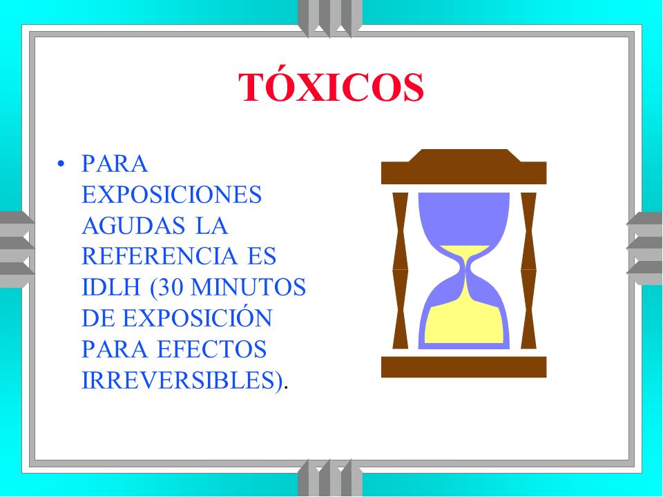 TÓXICOS PARA EXPOSICIONES AGUDAS LA REFERENCIA ES IDLH (30 MINUTOS DE EXPOSICIÓN PARA EFECTOS IRREVERSIBLES).