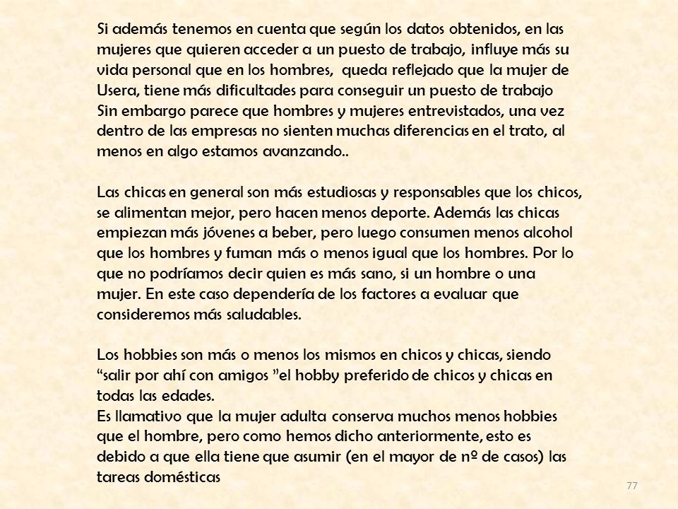 Si además tenemos en cuenta que según los datos obtenidos, en las mujeres que quieren acceder a un puesto de trabajo, influye más su vida personal que en los hombres, queda reflejado que la mujer de Usera, tiene más dificultades para conseguir un puesto de trabajo