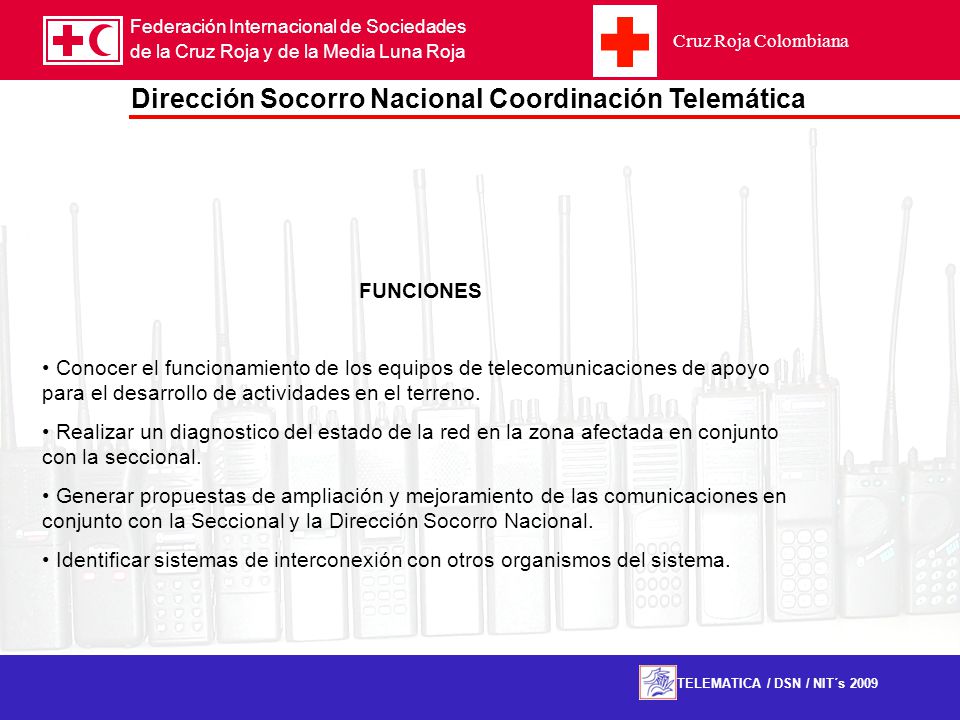 FUNCIONES Conocer el funcionamiento de los equipos de telecomunicaciones de apoyo para el desarrollo de actividades en el terreno.