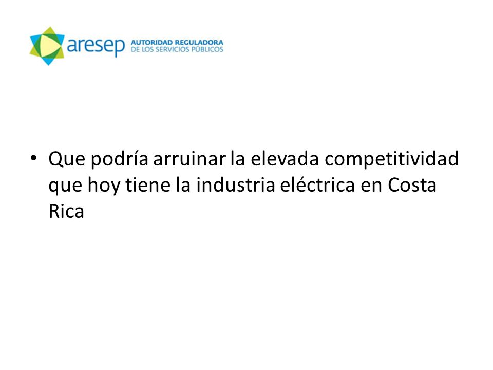 Que podría arruinar la elevada competitividad que hoy tiene la industria eléctrica en Costa Rica