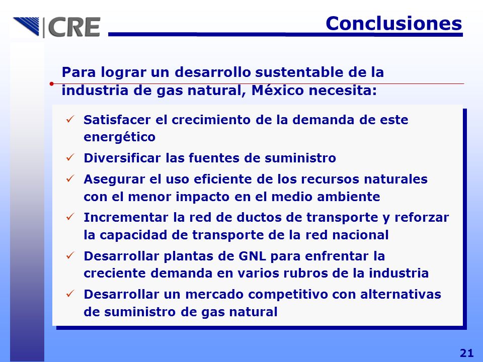 Conclusiones 21. Para lograr un desarrollo sustentable de la industria de gas natural, México necesita: