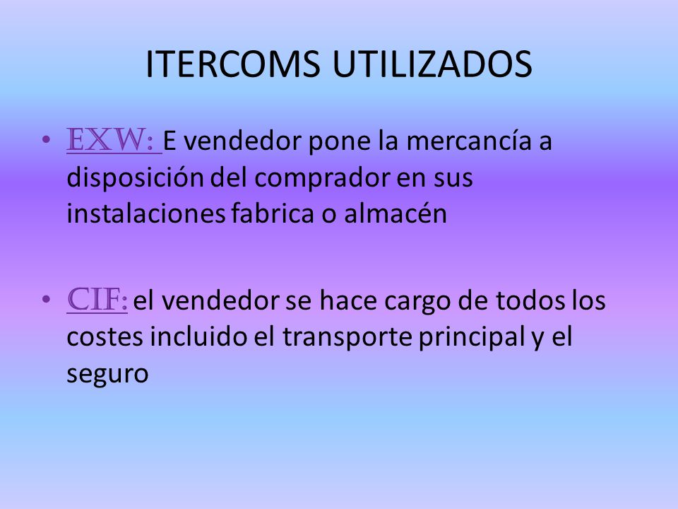 ITERCOMS UTILIZADOS EXW: E vendedor pone la mercancía a disposición del comprador en sus instalaciones fabrica o almacén.