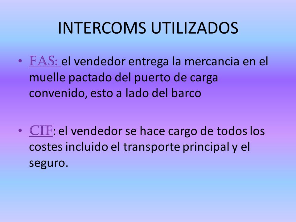 INTERCOMS UTILIZADOS FAS: el vendedor entrega la mercancia en el muelle pactado del puerto de carga convenido, esto a lado del barco.