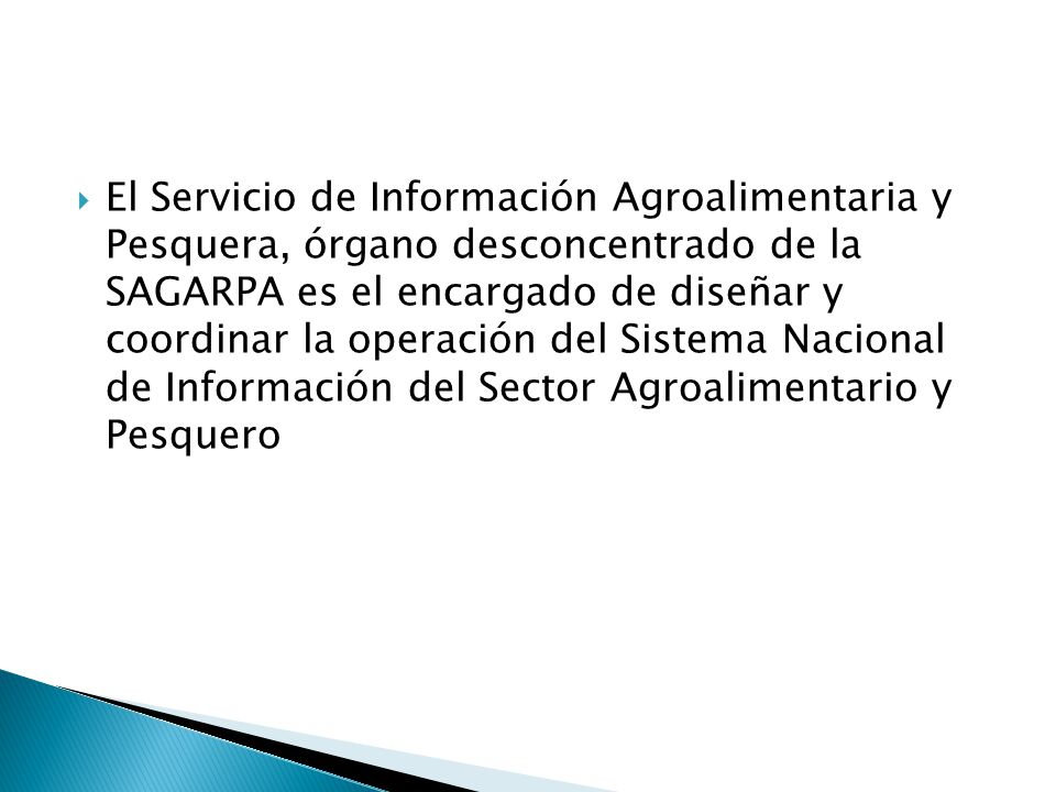 El Servicio de Información Agroalimentaria y Pesquera, órgano desconcentrado de la SAGARPA es el encargado de diseñar y coordinar la operación del Sistema Nacional de Información del Sector Agroalimentario y Pesquero