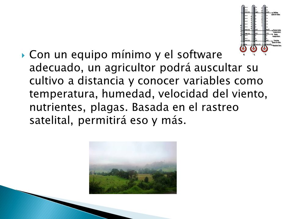 Con un equipo mínimo y el software adecuado, un agricultor podrá auscultar su cultivo a distancia y conocer variables como temperatura, humedad, velocidad del viento, nutrientes, plagas.